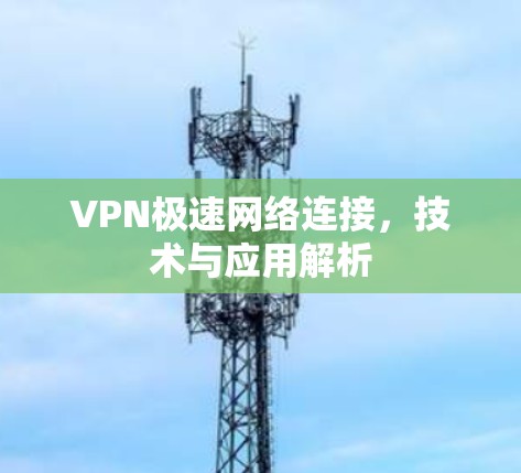 VPN极速网络连接，技术与应用解析