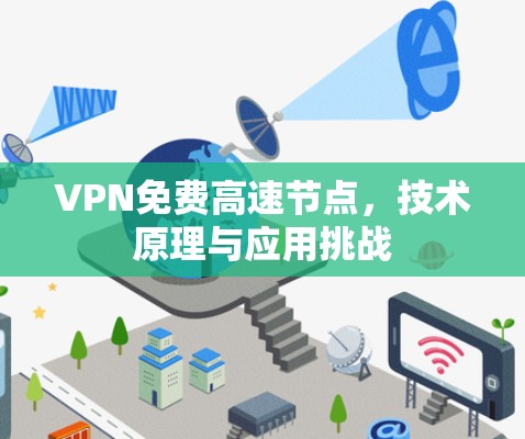 VPN免费高速节点,技术原理与应用挑战 VPN免费高速节点,技术原理与应用挑战