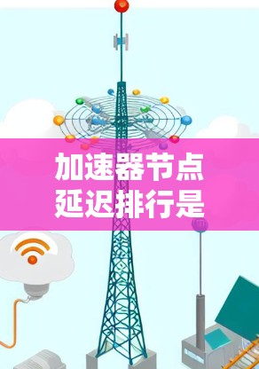 加速器节点延迟排行是一种优化数据流处理的机制，旨在通过任务调度和资源管理来提升整体性能。以下是对这一概念的详细分析