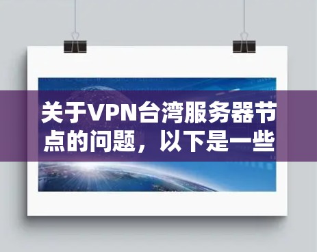 关于VPN台湾服务器节点的问题,以下是一些相关信息和建议 关于VPN台湾服务器节点的问题,以下是一些相关信息和建议
