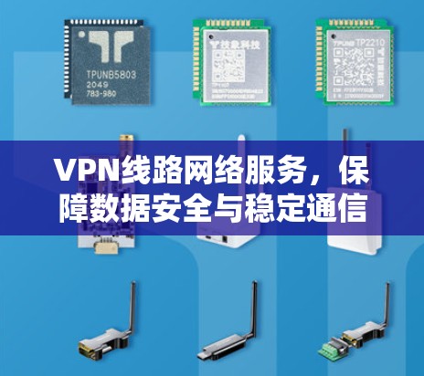 VPN线路网络服务，保障数据安全与稳定通信