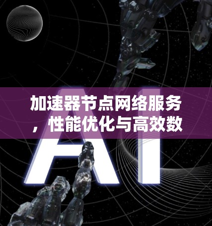 加速器节点网络服务，性能优化与高效数据传输