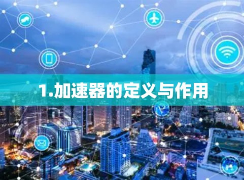 1.加速器的定义与作用 1.加速器的定义与作用