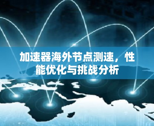 加速器海外节点测速，性能优化与挑战分析