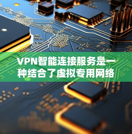 VPN智能连接服务是一种结合了虚拟专用网络(VPN)技术和智能化功能的网络解决方案,旨在为用户提供更加高效、安全和智能的网络连接体验。以下是对VPN智能连接服务的详细分析和总结 VPN智能连接服务是一种结合了虚拟专用网络(VPN)技术和智能化功能的网络解决方案,旨在为用户提供更加高效、安全和智能的网络连接体验。以下是对VPN智能连接服务的详细分析和总结