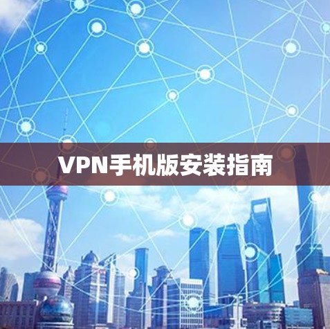 VPN手机版安装指南 VPN手机版安装指南