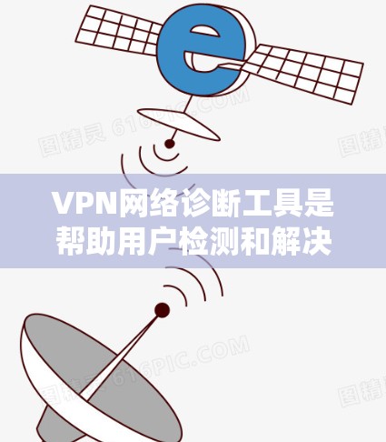 VPN网络诊断工具是帮助用户检测和解决VPN连接问题的重要工具。以下是对VPN网络诊断工具的详细分析和解决方案 VPN网络诊断工具是帮助用户检测和解决VPN连接问题的重要工具。以下是对VPN网络诊断工具的详细分析和解决方案