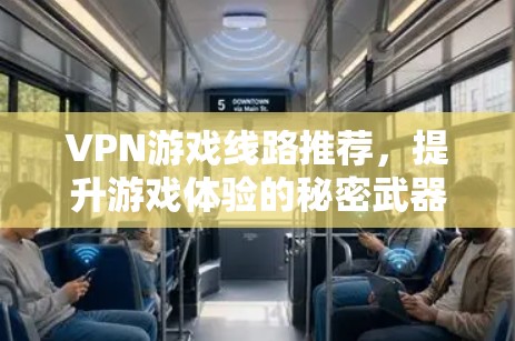 VPN游戏线路推荐，提升游戏体验的秘密武器