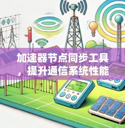 加速器节点同步工具，提升通信系统性能的关键技术
