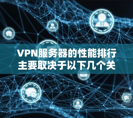VPN服务器的性能排行主要取决于以下几个关键因素