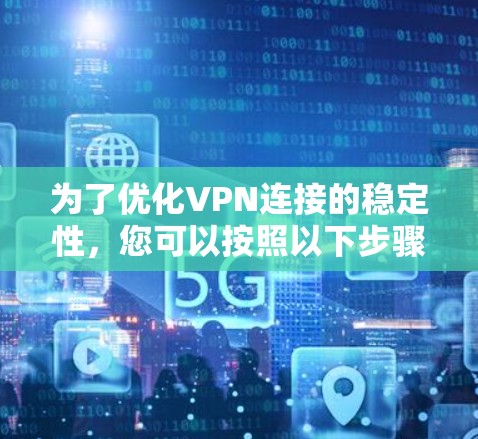 为了优化VPN连接的稳定性，您可以按照以下步骤进行
