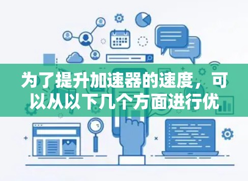 为了提升加速器的速度，可以从以下几个方面进行优化和改进
