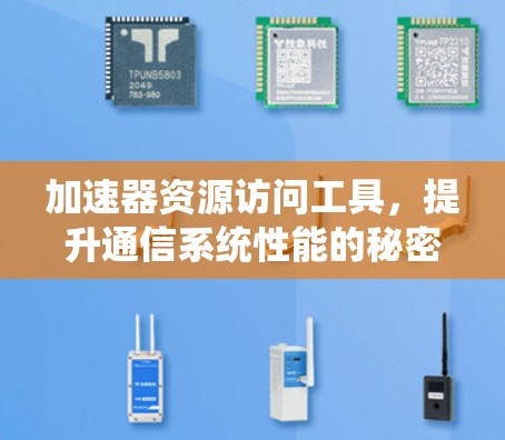 加速器资源访问工具，提升通信系统性能的秘密武器