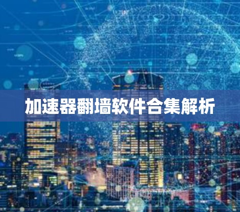 加速器翻墙软件合集解析