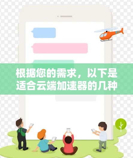 根据您的需求,以下是适合云端加速器的几种工具,根据您提供的信息进行整理和总结 根据您的需求,以下是适合云端加速器的几种工具,根据您提供的信息进行整理和总结