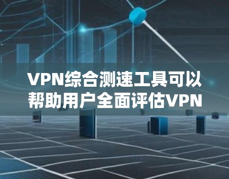 VPN综合测速工具可以帮助用户全面评估VPN的性能,包括速度、延迟、连接稳定性等。以下是一些常用的VPN测速工具,供您参考 VPN综合测速工具可以帮助用户全面评估VPN的性能,包括速度、延迟、连接稳定性等。以下是一些常用的VPN测速工具,供您参考