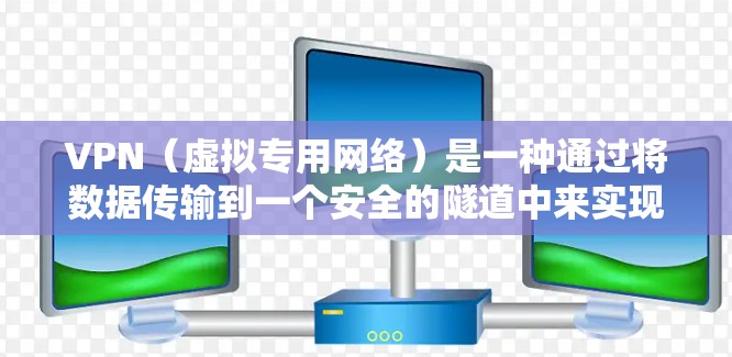 VPN（虚拟专用网络）是一种通过将数据传输到一个安全的隧道中来实现的网络访问方法，能够提供更高的安全性和隐私保护。以下是几种常见的VPN资源访问方案，供您参考