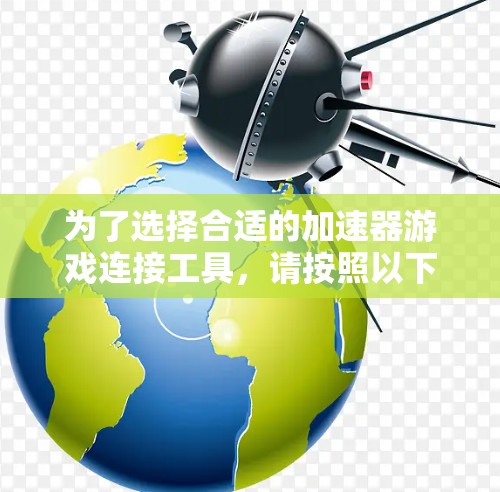 为了选择合适的加速器游戏连接工具，请按照以下步骤进行