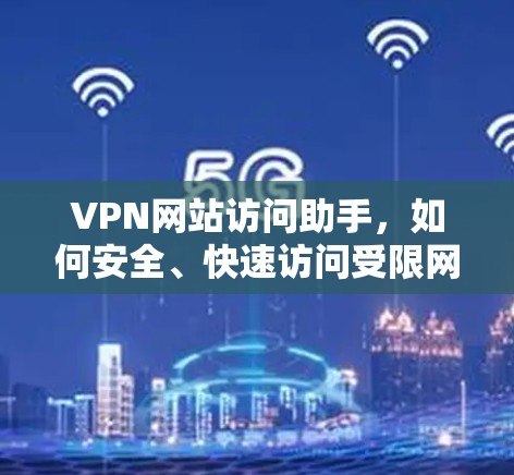 VPN网站访问助手，如何安全、快速访问受限网站