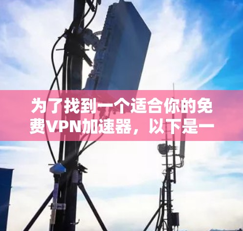 为了找到一个适合你的免费VPN加速器，以下是一些关键步骤和建议