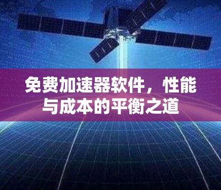 免费加速器软件，性能与成本的平衡之道