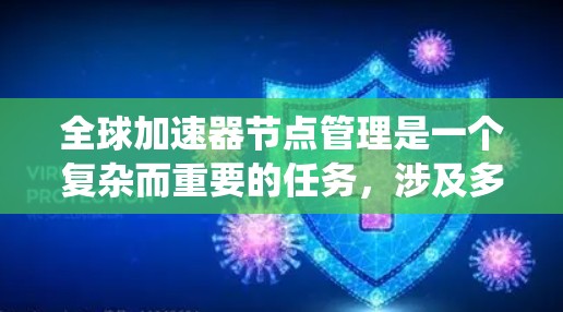 全球加速器节点管理是一个复杂而重要的任务，涉及多个方面的规划和执行。以下是对该系统的全面分析和建议