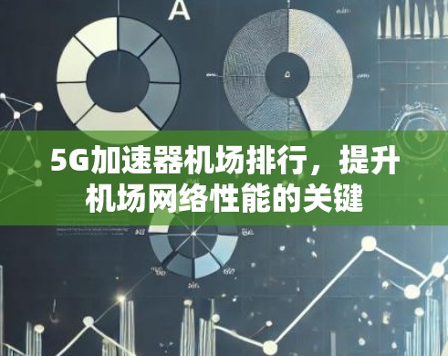 5G加速器机场排行，提升机场网络性能的关键