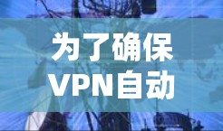 为了确保VPN自动连接节点，可以按照以下步骤进行配置和故障排除