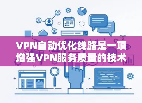 VPN自动优化线路是一项增强VPN服务质量的技术，通过实时监控和智能调整来确保连接的稳定性和速度。以下是对这一技术的详细分析