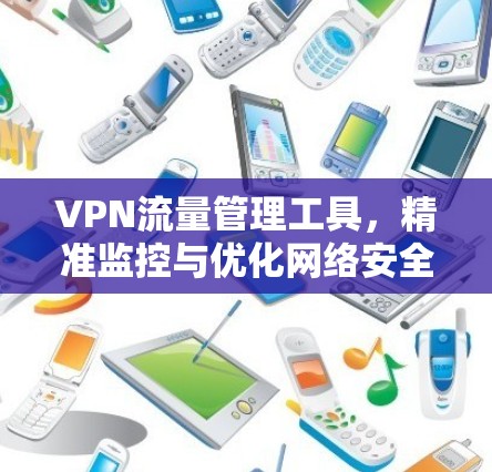 VPN流量管理工具，精准监控与优化网络安全