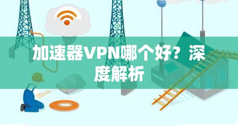 加速器VPN哪个好？深度解析