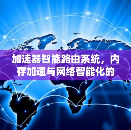 加速器智能路由系统，内存加速与网络智能化的融合点