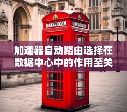加速器自动路由选择在数据中心中的作用至关重要，它通过优化网络路径减少延迟，提高带宽利用率。以下是对这一技术的详细分析和总结