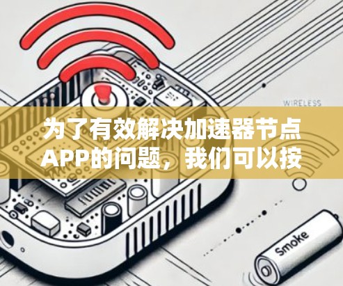 为了有效解决加速器节点APP的问题，我们可以按照以下分步骤的方法进行