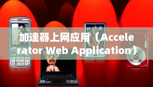 加速器上网应用（Accelerator Web Application）是一种利用加速器技术来优化网络性能的应用程序，旨在提升用户访问互联网资源的速度和稳定性。以下是关于加速器上网应用的详细解析