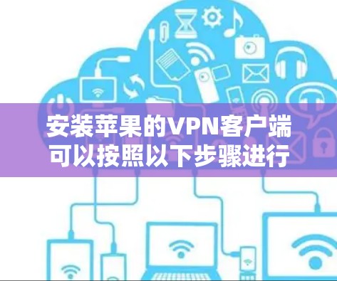 安装苹果的VPN客户端可以按照以下步骤进行