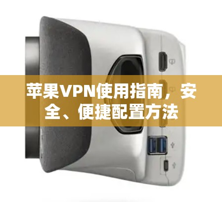 苹果VPN使用指南，安全、便捷配置方法