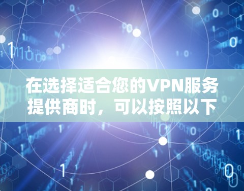 在选择适合您的VPN服务提供商时，可以按照以下步骤进行分析和选择