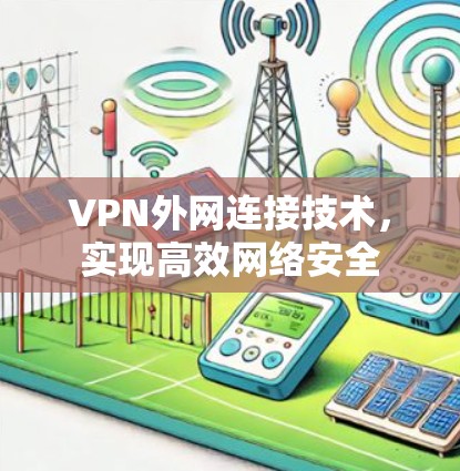 VPN外网连接技术，实现高效网络安全
