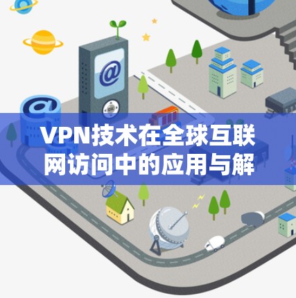 VPN技术在全球互联网访问中的应用与解决方案