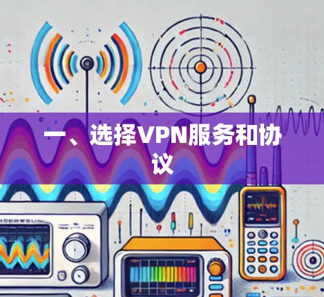 一、选择VPN服务和协议
