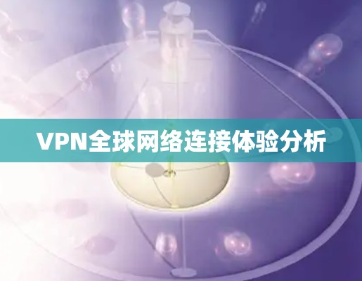 VPN全球网络连接体验分析