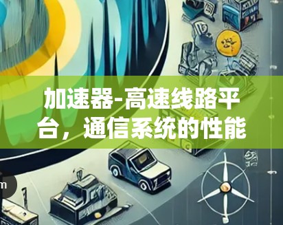 加速器-高速线路平台，通信系统的性能新引擎