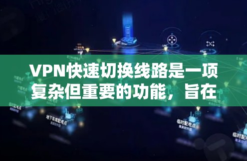 VPN快速切换线路是一项复杂但重要的功能，旨在确保用户连接的安全性和稳定性。以下是对该功能的详细分析和总结