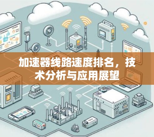 加速器线路速度排名，技术分析与应用展望