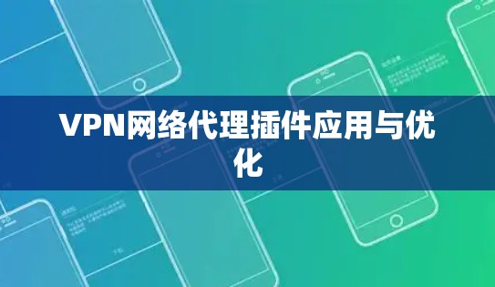 VPN网络代理插件应用与优化