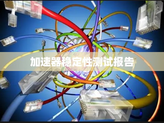 加速器稳定性测试报告 加速器稳定性测试报告