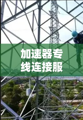 加速器专线连接服务是一种通过专线网络实现高效、安全数据传输的解决方案，适用于需要快速响应和高性能数据传输的企业。以下是该服务的详细解析