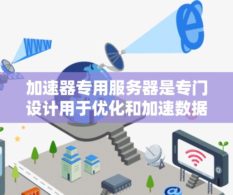 加速器专用服务器是专门设计用于优化和加速数据传输的高性能服务器，其核心功能包括缓存管理、数据优化和高效传输，有效提升应用性能和用户体验。以下是对加速器专用服务器的详细分析