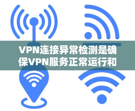 VPN连接异常检测是确保VPN服务正常运行和保障数据安全的重要环节。以下是VPN连接可能出现的异常情况及其检测与解决方法